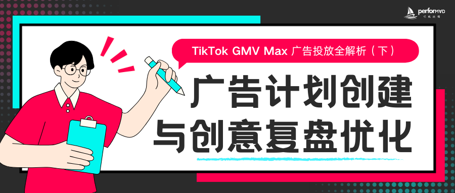 TikTok GMV Max 广告投放全解析(下):广告计划创建与创意复盘优化